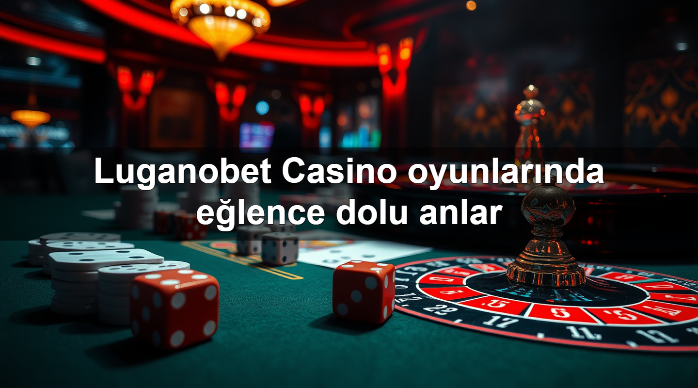 luganobet casino oyunlar nda e lence dolu anlar 1783698781432
