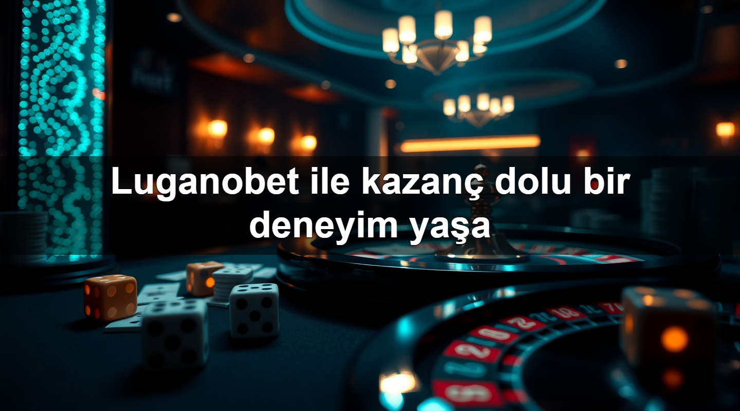 Luganobet ile kazanç dolu bir deneyim yaşa
