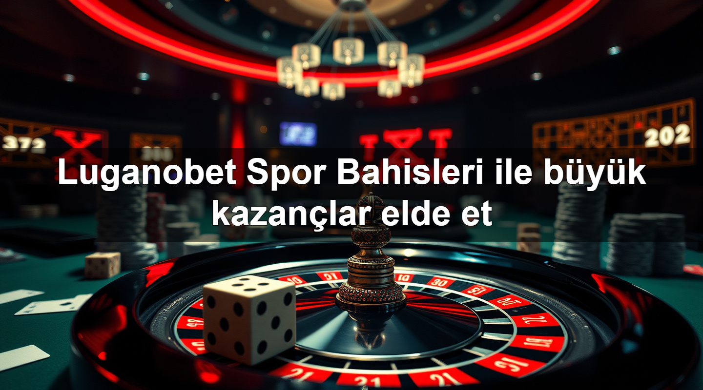 Luganobet Spor Bahisleri ile büyük kazançlar elde et 19 luganobet spor bahisleri ile b y k kazan lar elde et 1783698833019